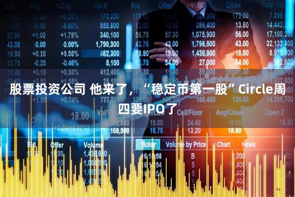 股票投资公司 他来了，“稳定币第一股”Circle周四要IPO了